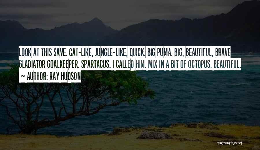 Ray Hudson Quotes: Look At This Save. Cat-like, Jungle-like, Quick. Big Puma. Big, Beautiful, Brave Gladiator Goalkeeper. Spartacus, I Called Him. Mix In