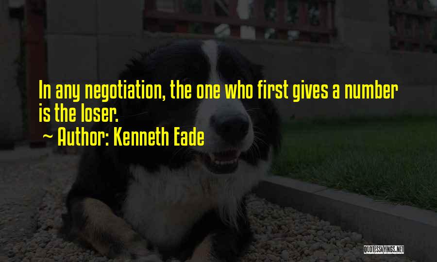 Kenneth Eade Quotes: In Any Negotiation, The One Who First Gives A Number Is The Loser.