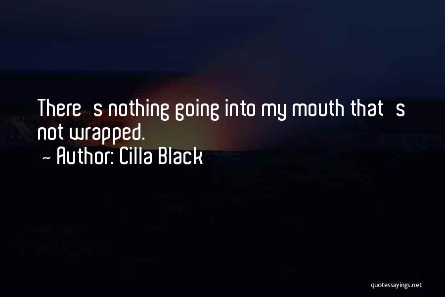 Cilla Black Quotes: There's Nothing Going Into My Mouth That's Not Wrapped.