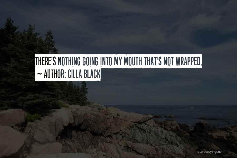 Cilla Black Quotes: There's Nothing Going Into My Mouth That's Not Wrapped.