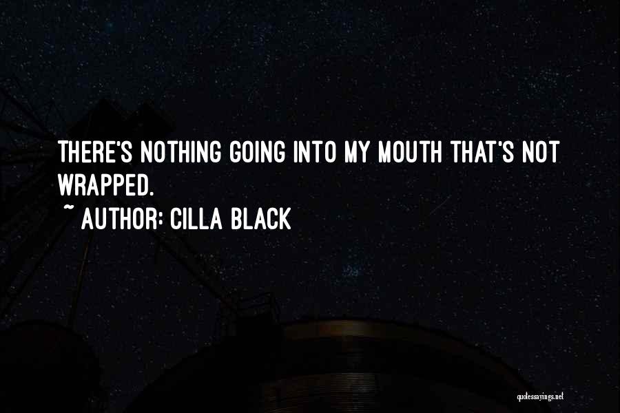 Cilla Black Quotes: There's Nothing Going Into My Mouth That's Not Wrapped.