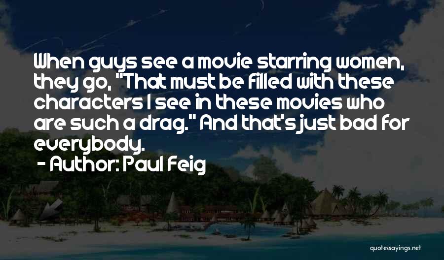 Paul Feig Quotes: When Guys See A Movie Starring Women, They Go, That Must Be Filled With These Characters I See In These