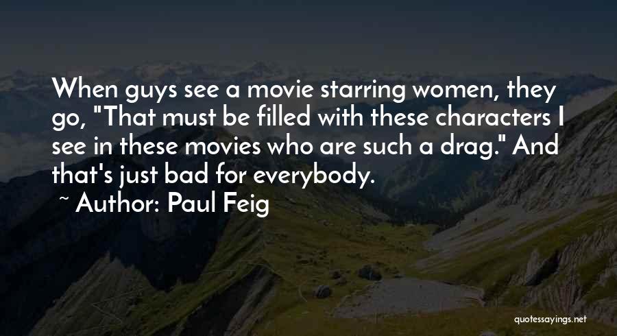 Paul Feig Quotes: When Guys See A Movie Starring Women, They Go, That Must Be Filled With These Characters I See In These