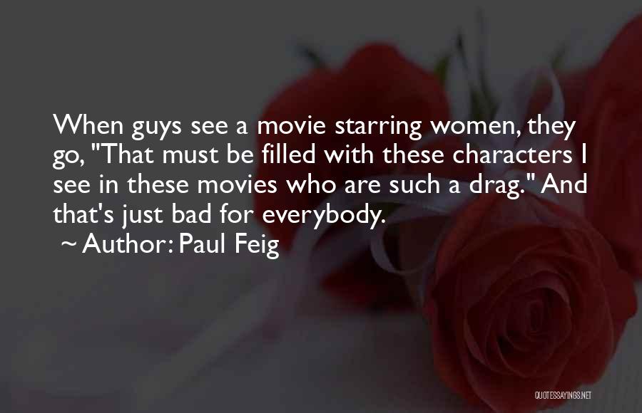 Paul Feig Quotes: When Guys See A Movie Starring Women, They Go, That Must Be Filled With These Characters I See In These