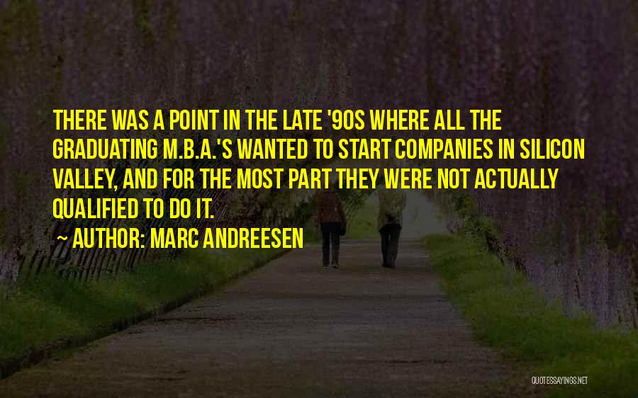 Marc Andreesen Quotes: There Was A Point In The Late '90s Where All The Graduating M.b.a.'s Wanted To Start Companies In Silicon Valley,