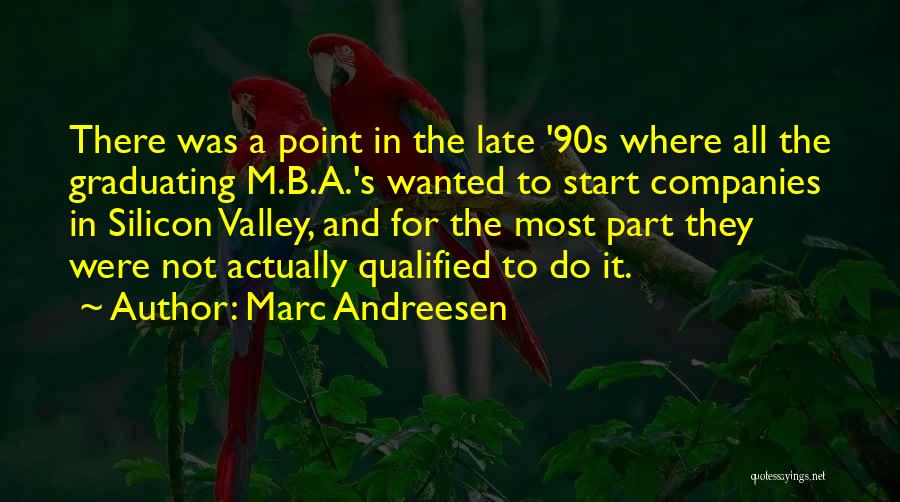 Marc Andreesen Quotes: There Was A Point In The Late '90s Where All The Graduating M.b.a.'s Wanted To Start Companies In Silicon Valley,