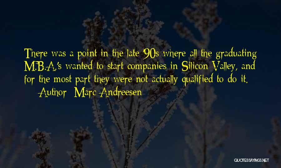 Marc Andreesen Quotes: There Was A Point In The Late '90s Where All The Graduating M.b.a.'s Wanted To Start Companies In Silicon Valley,