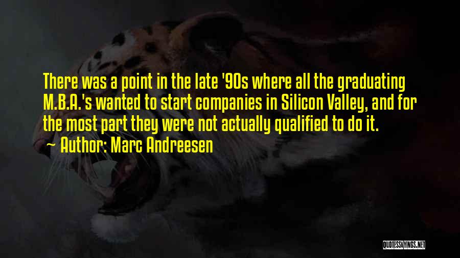 Marc Andreesen Quotes: There Was A Point In The Late '90s Where All The Graduating M.b.a.'s Wanted To Start Companies In Silicon Valley,