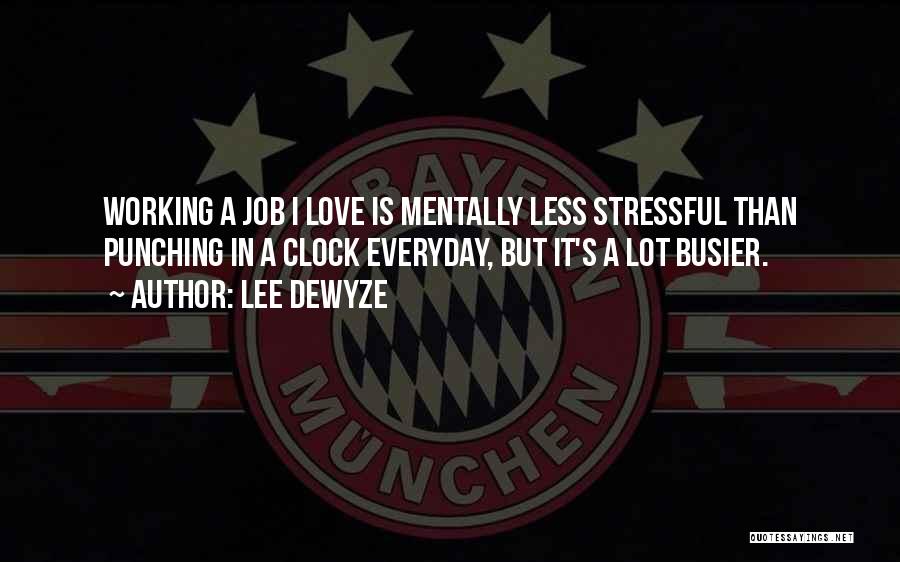 Lee DeWyze Quotes: Working A Job I Love Is Mentally Less Stressful Than Punching In A Clock Everyday, But It's A Lot Busier.