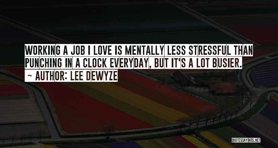 Lee DeWyze Quotes: Working A Job I Love Is Mentally Less Stressful Than Punching In A Clock Everyday, But It's A Lot Busier.