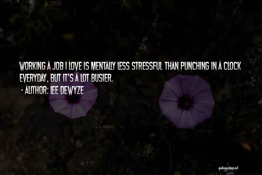 Lee DeWyze Quotes: Working A Job I Love Is Mentally Less Stressful Than Punching In A Clock Everyday, But It's A Lot Busier.