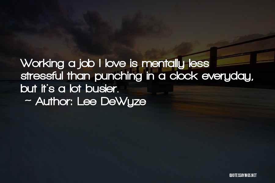 Lee DeWyze Quotes: Working A Job I Love Is Mentally Less Stressful Than Punching In A Clock Everyday, But It's A Lot Busier.