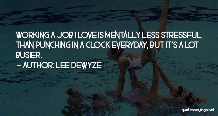 Lee DeWyze Quotes: Working A Job I Love Is Mentally Less Stressful Than Punching In A Clock Everyday, But It's A Lot Busier.