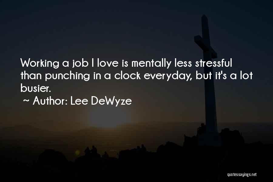 Lee DeWyze Quotes: Working A Job I Love Is Mentally Less Stressful Than Punching In A Clock Everyday, But It's A Lot Busier.