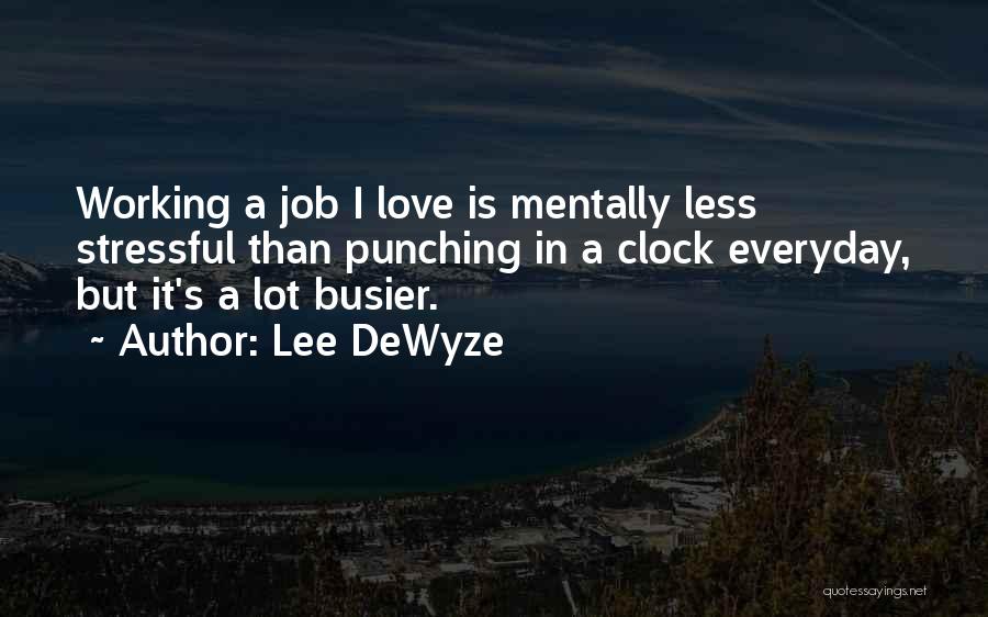 Lee DeWyze Quotes: Working A Job I Love Is Mentally Less Stressful Than Punching In A Clock Everyday, But It's A Lot Busier.