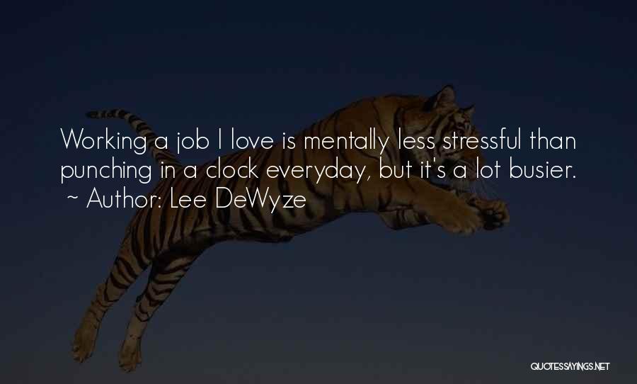 Lee DeWyze Quotes: Working A Job I Love Is Mentally Less Stressful Than Punching In A Clock Everyday, But It's A Lot Busier.