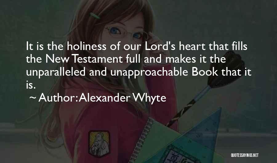 Alexander Whyte Quotes: It Is The Holiness Of Our Lord's Heart That Fills The New Testament Full And Makes It The Unparalleled And