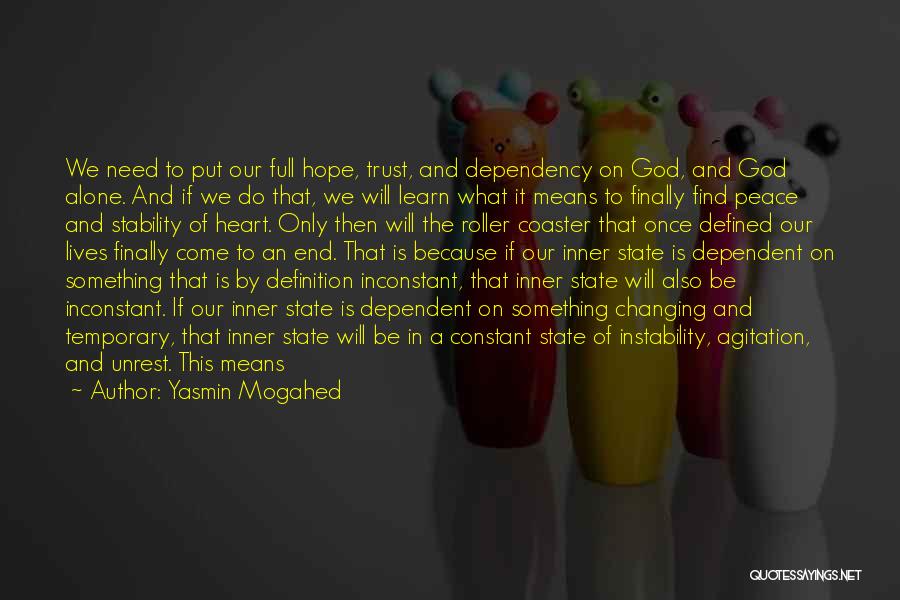 Yasmin Mogahed Quotes: We Need To Put Our Full Hope, Trust, And Dependency On God, And God Alone. And If We Do That,