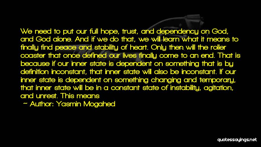 Yasmin Mogahed Quotes: We Need To Put Our Full Hope, Trust, And Dependency On God, And God Alone. And If We Do That,