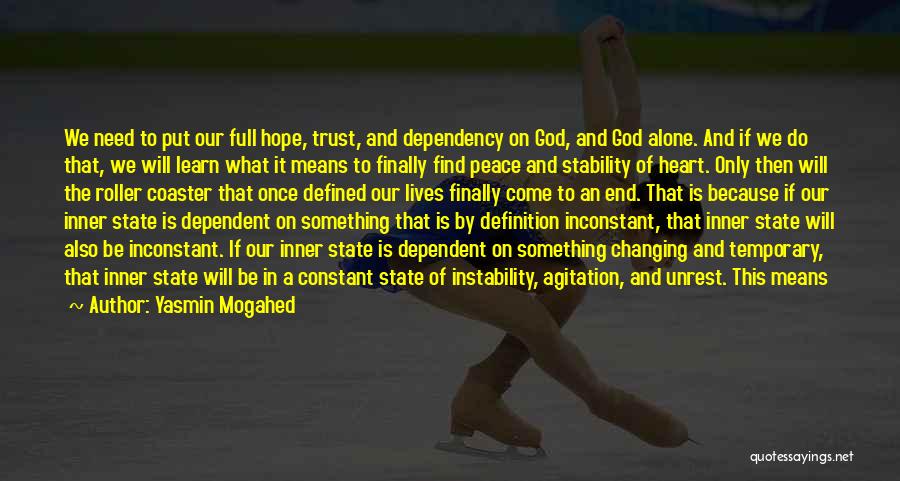 Yasmin Mogahed Quotes: We Need To Put Our Full Hope, Trust, And Dependency On God, And God Alone. And If We Do That,