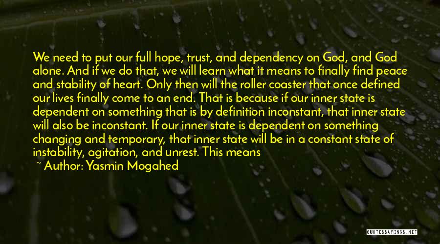 Yasmin Mogahed Quotes: We Need To Put Our Full Hope, Trust, And Dependency On God, And God Alone. And If We Do That,