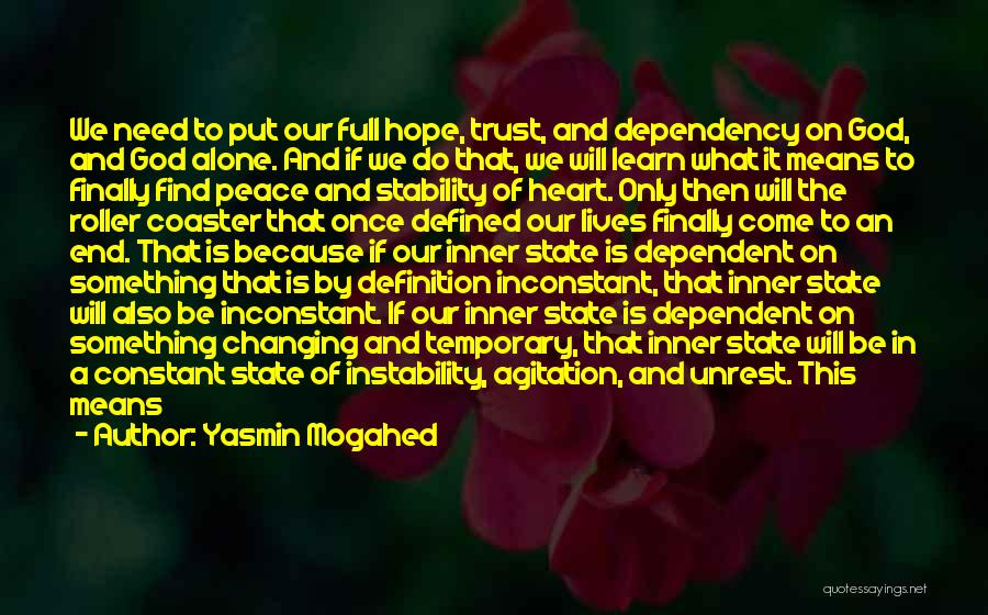 Yasmin Mogahed Quotes: We Need To Put Our Full Hope, Trust, And Dependency On God, And God Alone. And If We Do That,