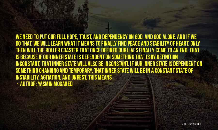 Yasmin Mogahed Quotes: We Need To Put Our Full Hope, Trust, And Dependency On God, And God Alone. And If We Do That,