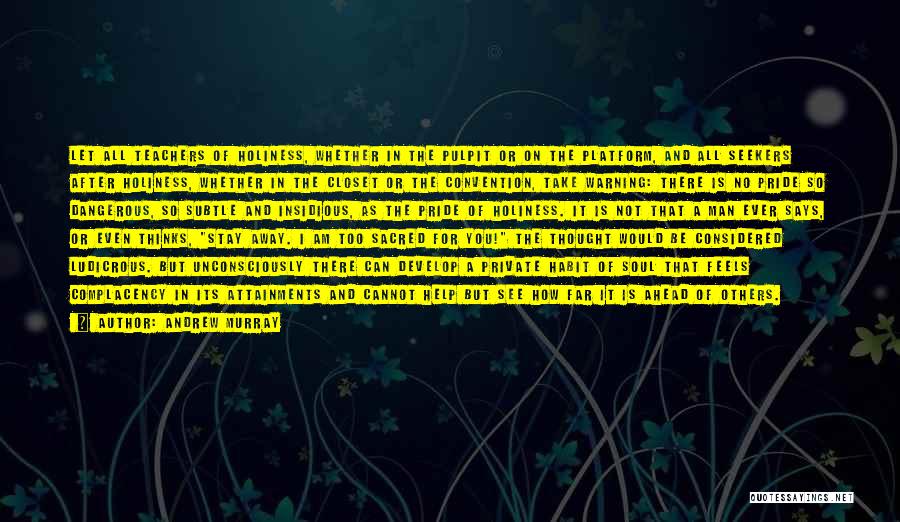 Andrew Murray Quotes: Let All Teachers Of Holiness, Whether In The Pulpit Or On The Platform, And All Seekers After Holiness, Whether In