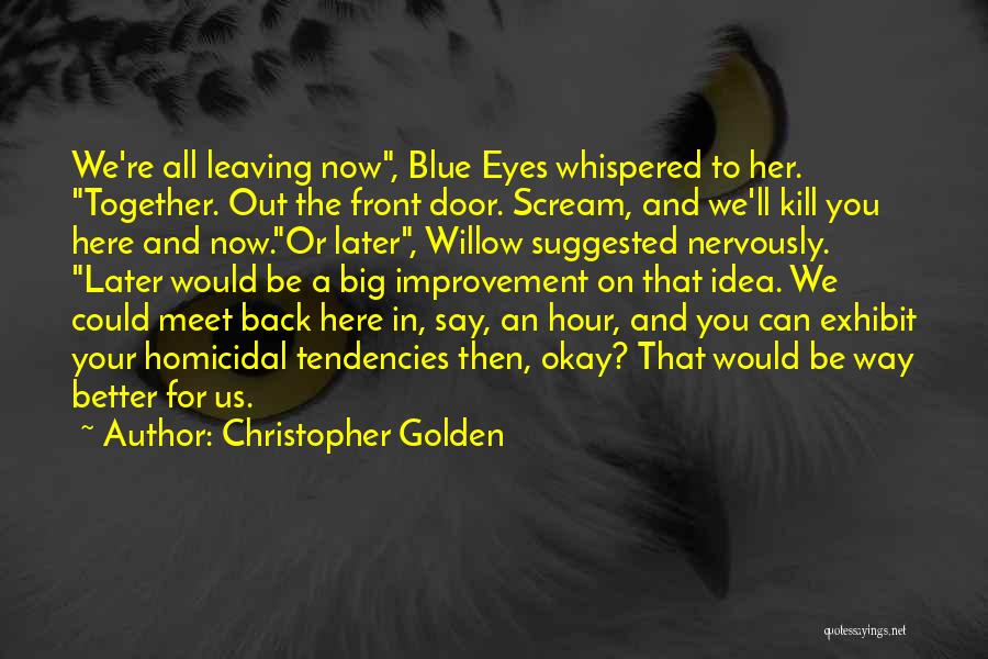 Christopher Golden Quotes: We're All Leaving Now, Blue Eyes Whispered To Her. Together. Out The Front Door. Scream, And We'll Kill You Here