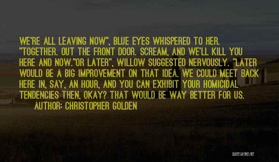 Christopher Golden Quotes: We're All Leaving Now, Blue Eyes Whispered To Her. Together. Out The Front Door. Scream, And We'll Kill You Here