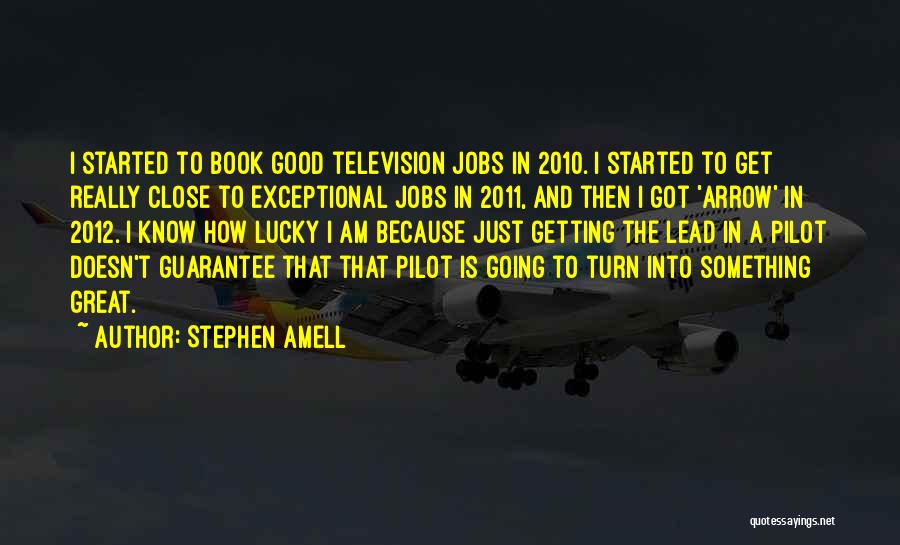 Stephen Amell Quotes: I Started To Book Good Television Jobs In 2010. I Started To Get Really Close To Exceptional Jobs In 2011,