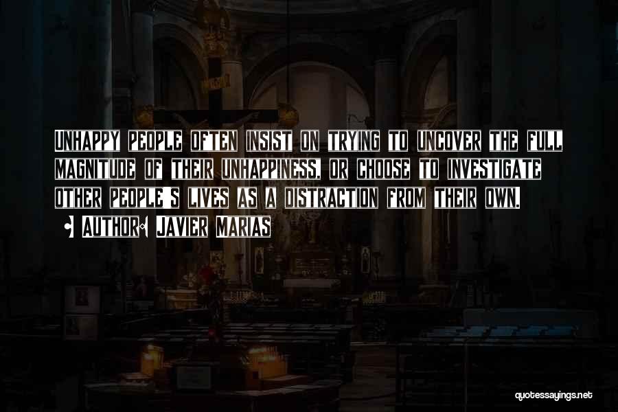 Javier Marias Quotes: Unhappy People Often Insist On Trying To Uncover The Full Magnitude Of Their Unhappiness, Or Choose To Investigate Other People's