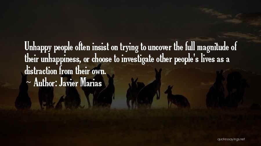 Javier Marias Quotes: Unhappy People Often Insist On Trying To Uncover The Full Magnitude Of Their Unhappiness, Or Choose To Investigate Other People's