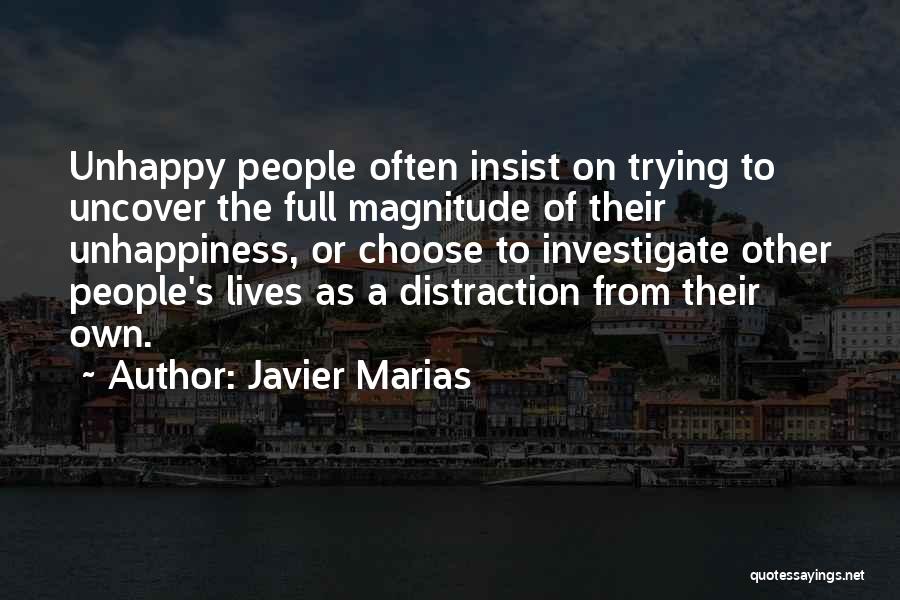 Javier Marias Quotes: Unhappy People Often Insist On Trying To Uncover The Full Magnitude Of Their Unhappiness, Or Choose To Investigate Other People's