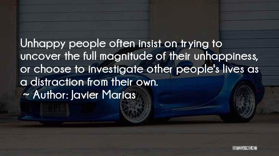 Javier Marias Quotes: Unhappy People Often Insist On Trying To Uncover The Full Magnitude Of Their Unhappiness, Or Choose To Investigate Other People's