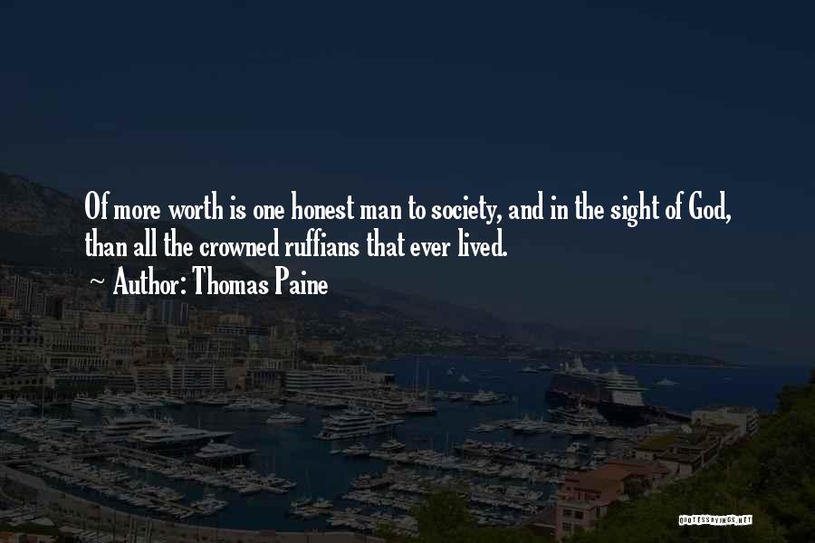 Thomas Paine Quotes: Of More Worth Is One Honest Man To Society, And In The Sight Of God, Than All The Crowned Ruffians