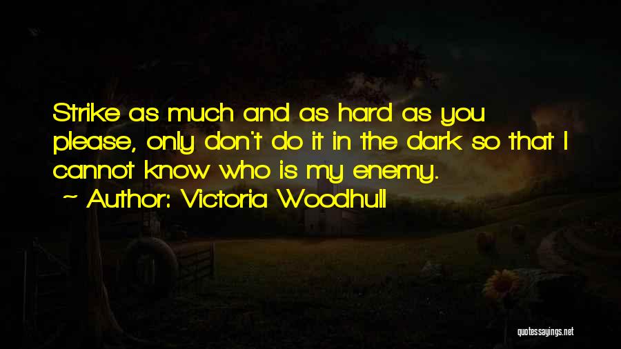 Victoria Woodhull Quotes: Strike As Much And As Hard As You Please, Only Don't Do It In The Dark So That I Cannot