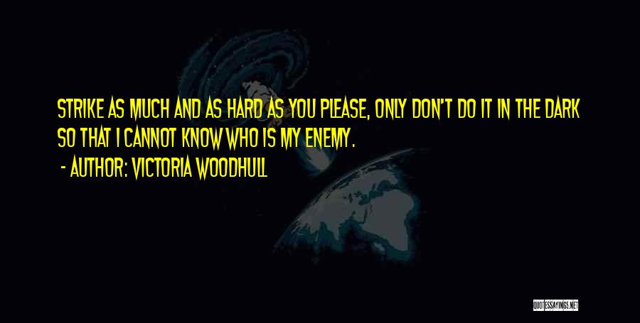 Victoria Woodhull Quotes: Strike As Much And As Hard As You Please, Only Don't Do It In The Dark So That I Cannot
