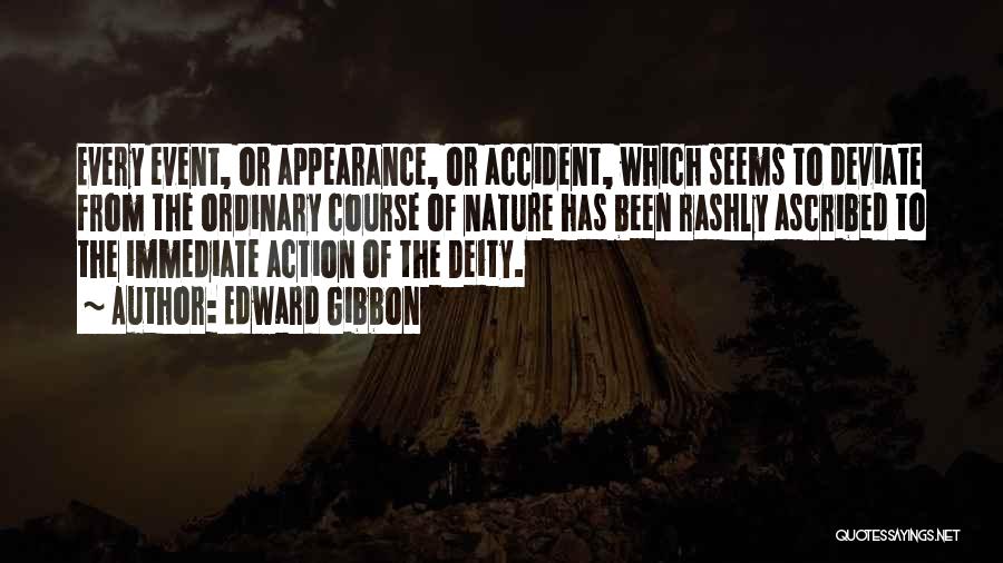 Edward Gibbon Quotes: Every Event, Or Appearance, Or Accident, Which Seems To Deviate From The Ordinary Course Of Nature Has Been Rashly Ascribed