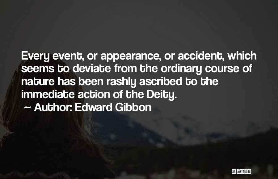 Edward Gibbon Quotes: Every Event, Or Appearance, Or Accident, Which Seems To Deviate From The Ordinary Course Of Nature Has Been Rashly Ascribed