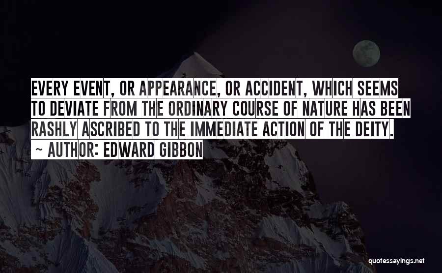 Edward Gibbon Quotes: Every Event, Or Appearance, Or Accident, Which Seems To Deviate From The Ordinary Course Of Nature Has Been Rashly Ascribed