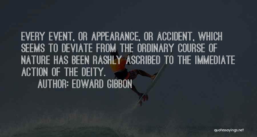 Edward Gibbon Quotes: Every Event, Or Appearance, Or Accident, Which Seems To Deviate From The Ordinary Course Of Nature Has Been Rashly Ascribed