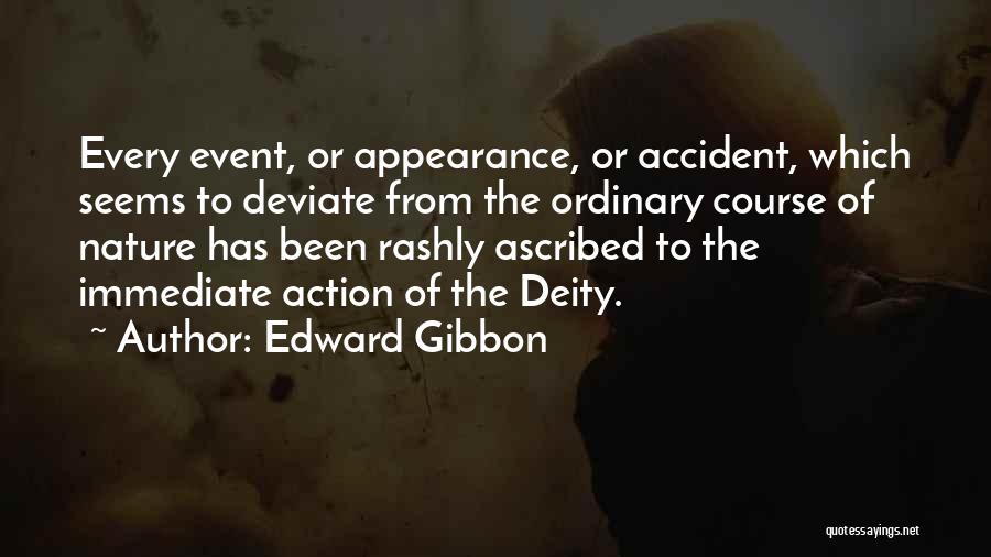 Edward Gibbon Quotes: Every Event, Or Appearance, Or Accident, Which Seems To Deviate From The Ordinary Course Of Nature Has Been Rashly Ascribed