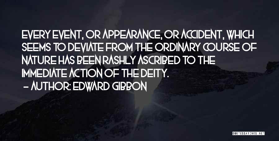 Edward Gibbon Quotes: Every Event, Or Appearance, Or Accident, Which Seems To Deviate From The Ordinary Course Of Nature Has Been Rashly Ascribed