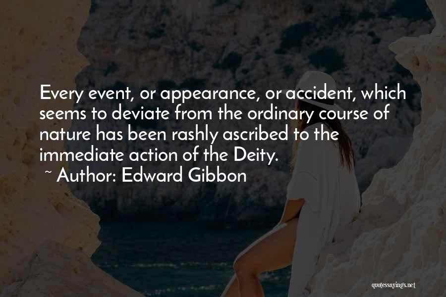 Edward Gibbon Quotes: Every Event, Or Appearance, Or Accident, Which Seems To Deviate From The Ordinary Course Of Nature Has Been Rashly Ascribed