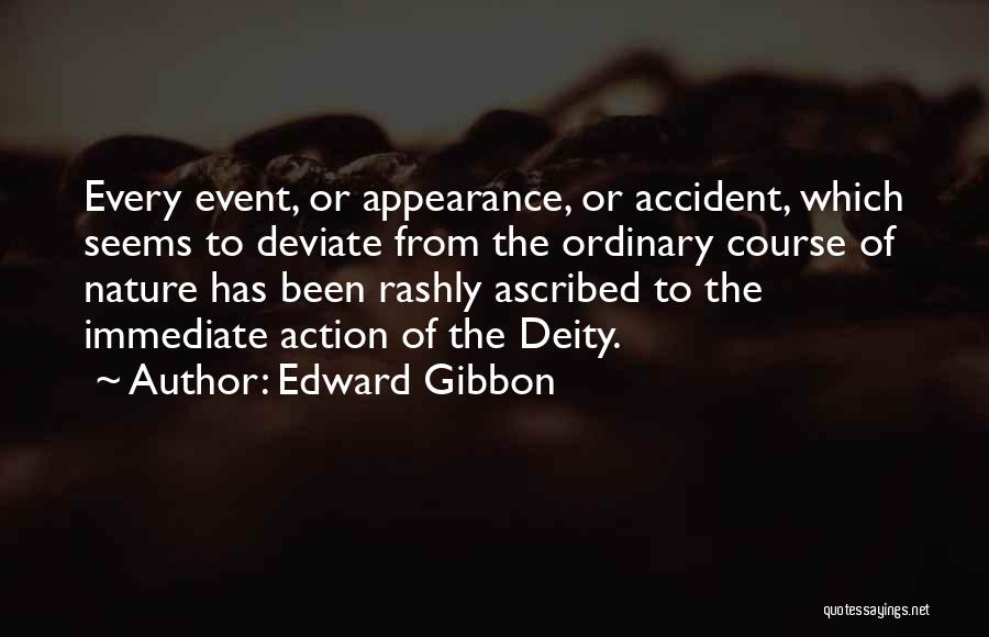 Edward Gibbon Quotes: Every Event, Or Appearance, Or Accident, Which Seems To Deviate From The Ordinary Course Of Nature Has Been Rashly Ascribed