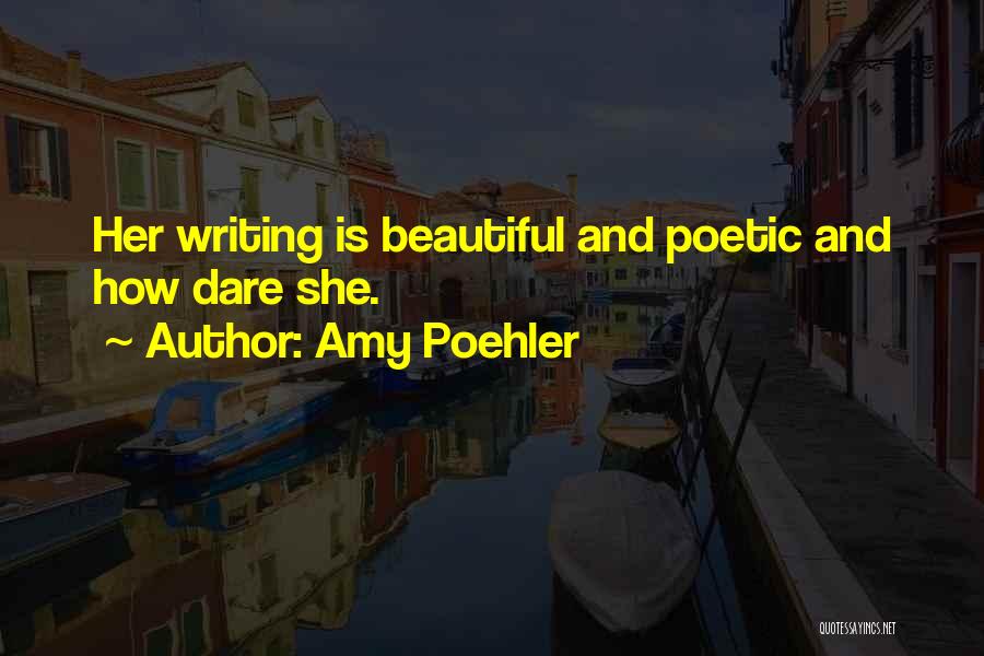 Amy Poehler Quotes: Her Writing Is Beautiful And Poetic And How Dare She.