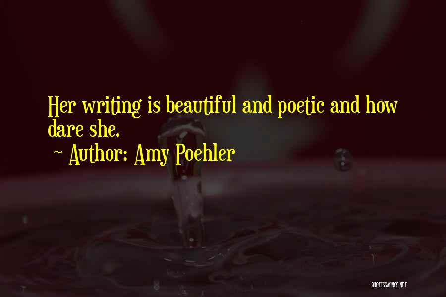 Amy Poehler Quotes: Her Writing Is Beautiful And Poetic And How Dare She.
