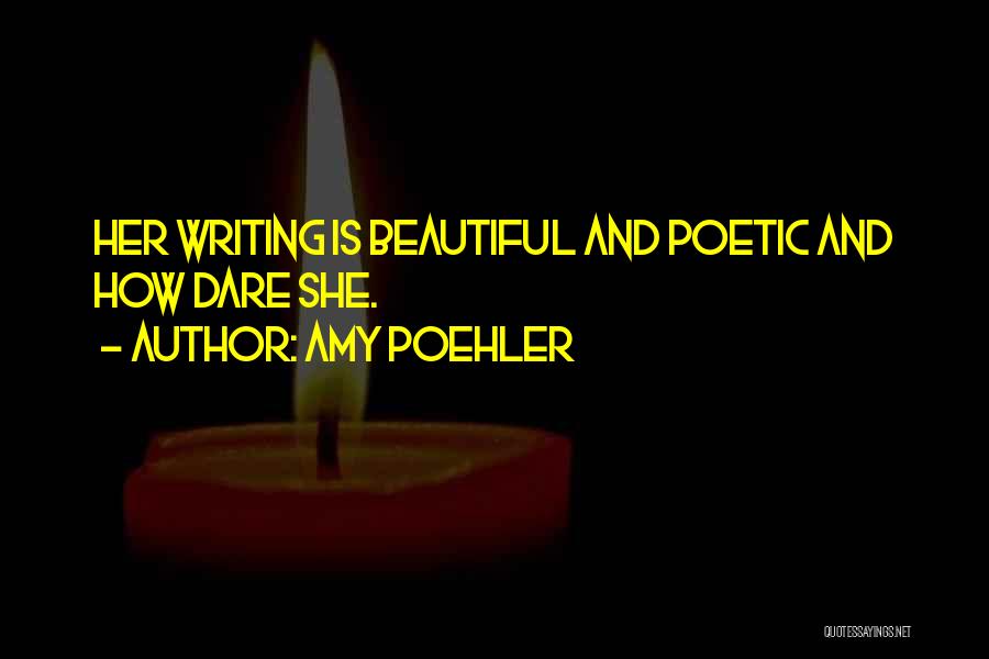 Amy Poehler Quotes: Her Writing Is Beautiful And Poetic And How Dare She.