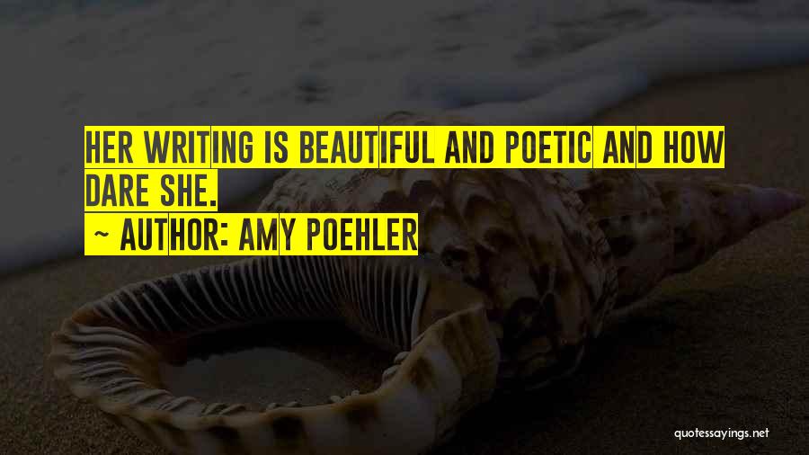 Amy Poehler Quotes: Her Writing Is Beautiful And Poetic And How Dare She.